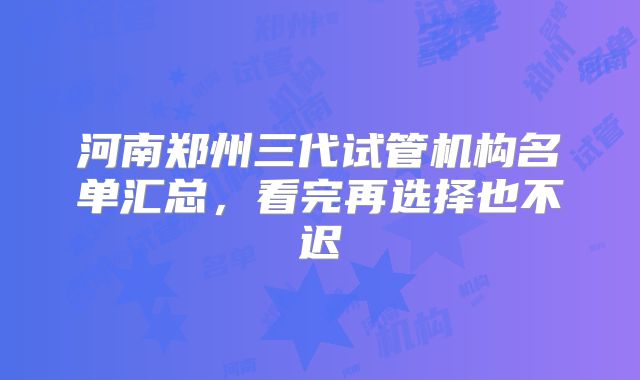 河南郑州三代试管机构名单汇总,看完再选择也不迟