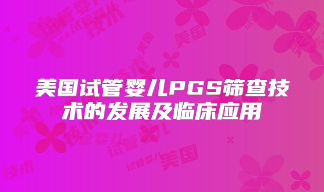 美国试管婴儿PGS筛查技术的发展及临床应用