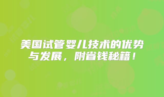 美国试管婴儿技术的优势与发展，附省钱秘籍！