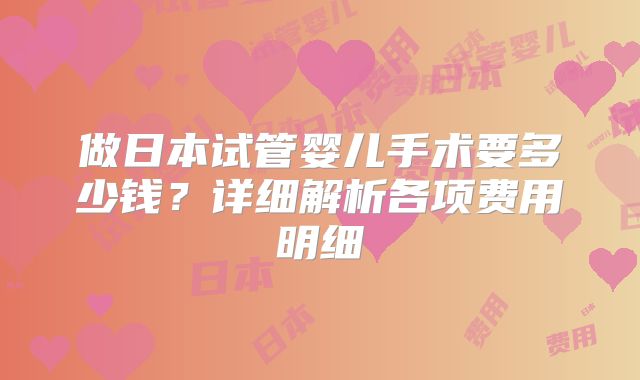 做日本试管婴儿手术要多少钱？详细解析各项费用明细