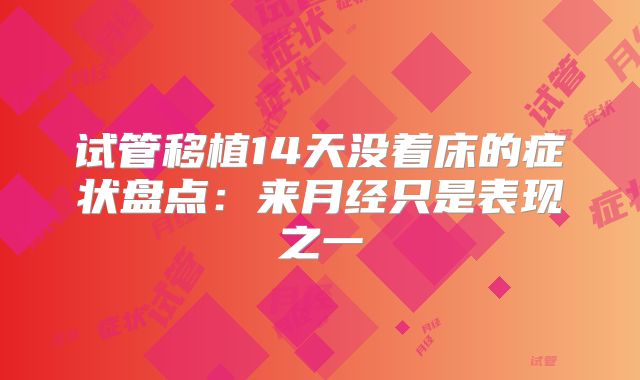 试管移植14天没着床的症状盘点：来月经只是表现之一