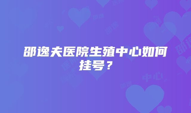 邵逸夫医院生殖中心如何挂号?