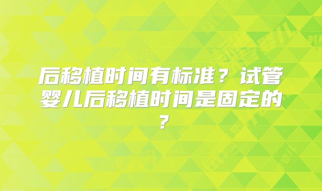 后移植时间有标准？试管婴儿后移植时间是固定的？