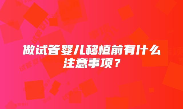 做试管婴儿移植前有什么注意事项?