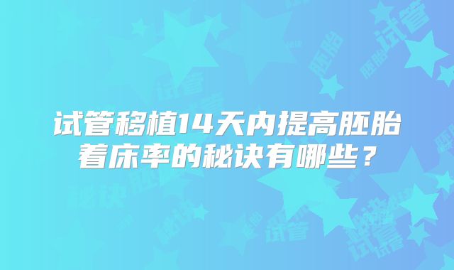 试管移植14天内提高胚胎着床率的秘诀有哪些?