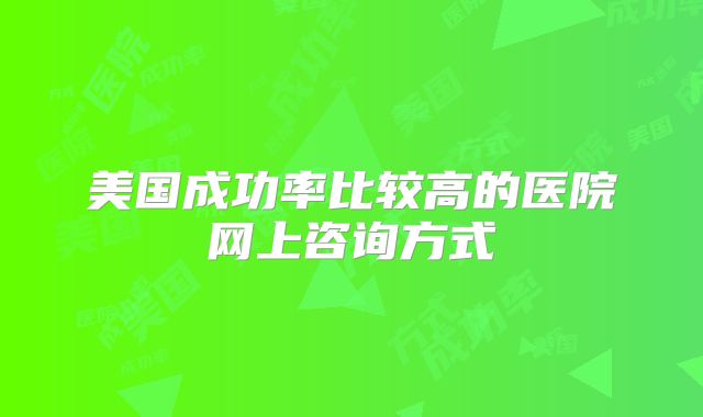 美国成功率比较高的医院网上咨询方式