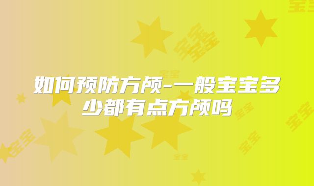 如何预防方颅-一般宝宝多少都有点方颅吗