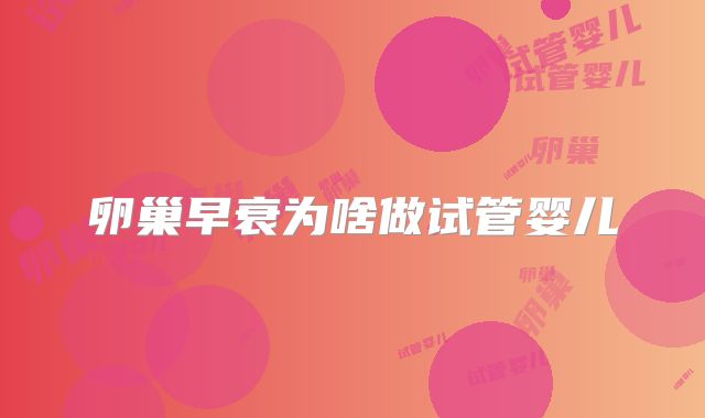 卵巢早衰为啥做试管婴儿