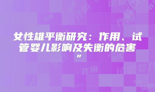 女性雄平衡研究：作用、试管婴儿影响及失衡的危害”