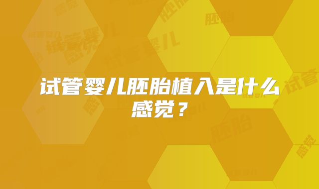 试管婴儿胚胎植入是什么感觉？
