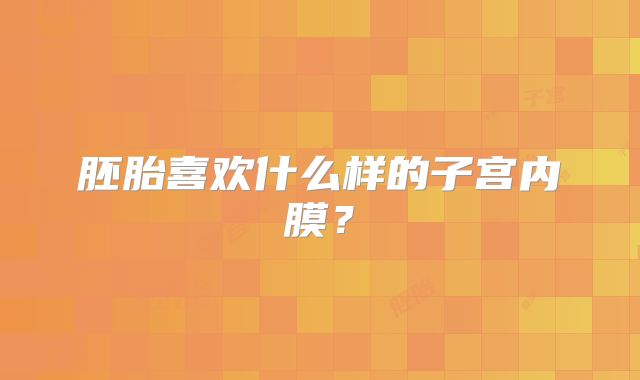 胚胎喜欢什么样的子宫内膜？
