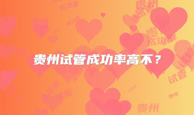 贵州试管成功率高不？