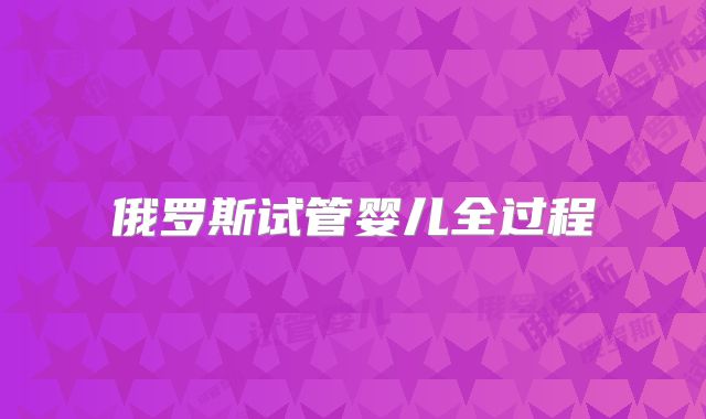 俄罗斯试管婴儿全过程