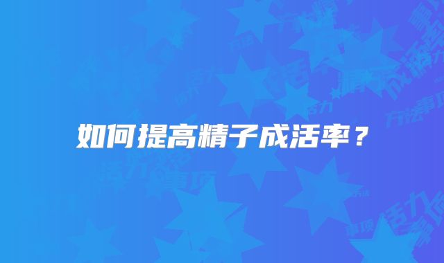 如何提高精子成活率?