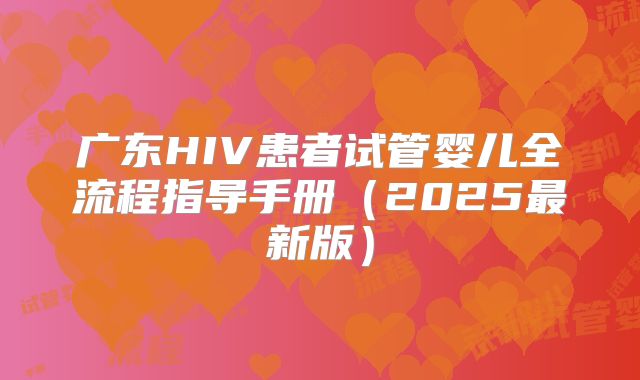 广东HIV患者试管婴儿全流程指导手册(2025最新版)