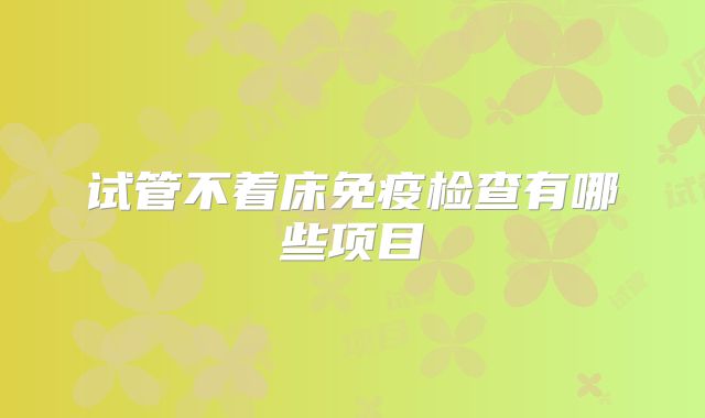 试管不着床免疫检查有哪些项目