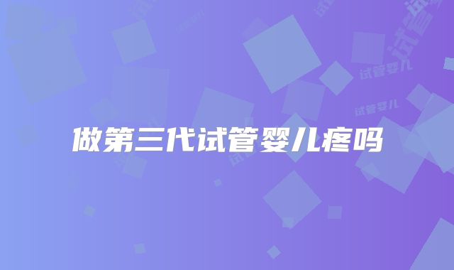 做第三代试管婴儿疼吗
