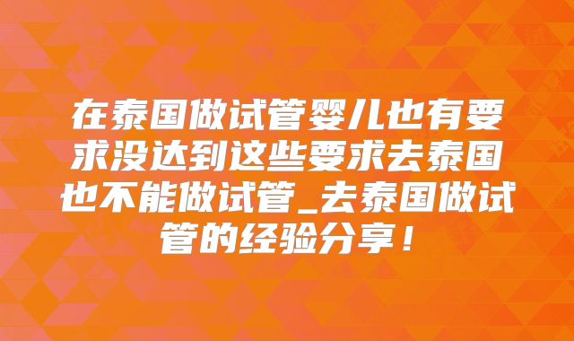 在泰国做试管婴儿也有要求没达到这些要求去泰国也不能做试管_去泰国做试管的经验分享！