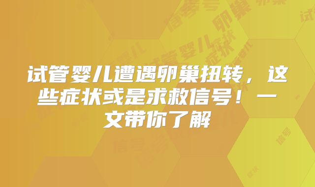 试管婴儿遭遇卵巢扭转，这些症状或是求救信号！一文带你了解