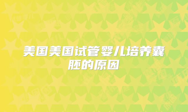 美国美国试管婴儿培养囊胚的原因