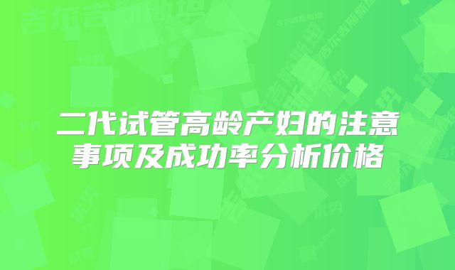 二代试管高龄产妇的注意事项及成功率分析价格