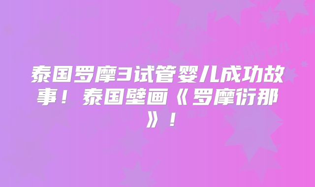 泰国罗摩3试管婴儿成功故事！泰国壁画《罗摩衍那》！