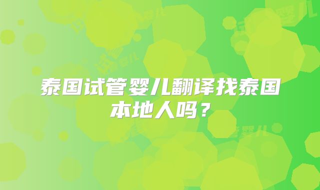 泰国试管婴儿翻译找泰国本地人吗?