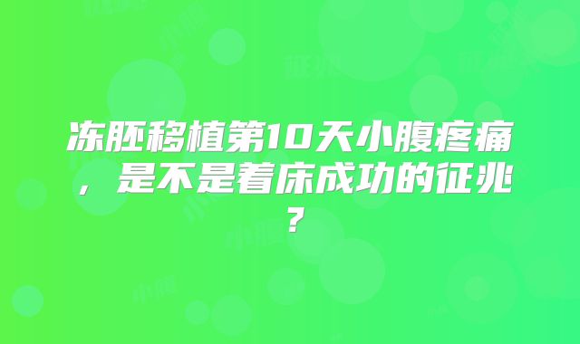冻胚移植第10天小腹疼痛，是不是着床成功的征兆？