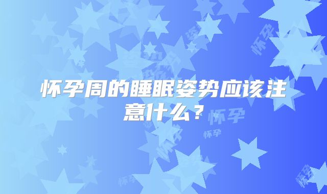 怀孕周的睡眠姿势应该注意什么？