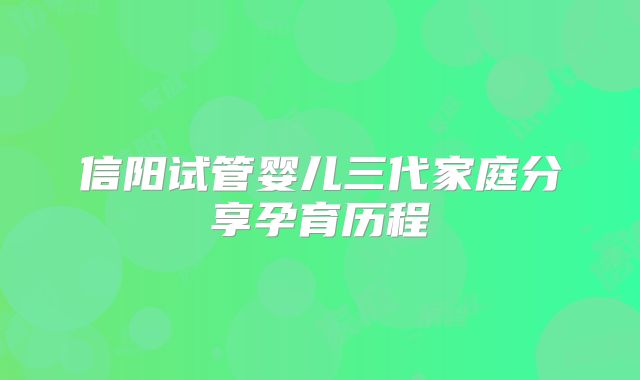 信阳试管婴儿三代家庭分享孕育历程
