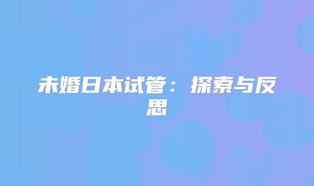 未婚日本试管:探索与反思