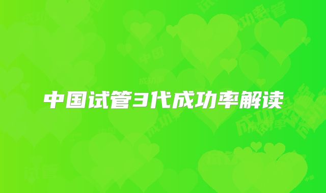 中国试管3代成功率解读