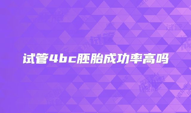 试管4bc胚胎成功率高吗