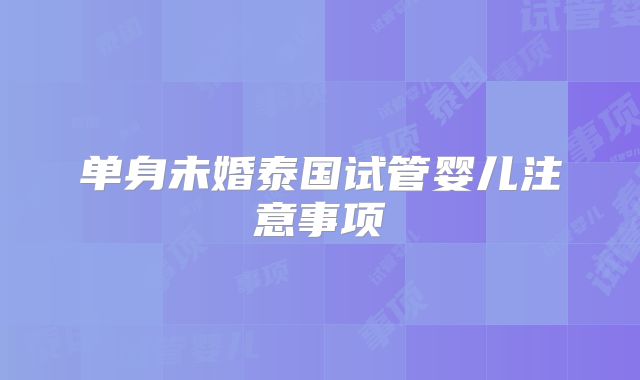 单身未婚泰国试管婴儿注意事项