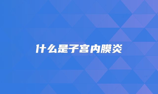 什么是子宫内膜炎