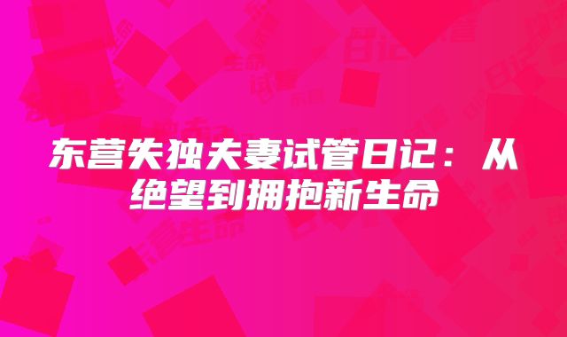 东营失独夫妻试管日记:从绝望到拥抱新生命