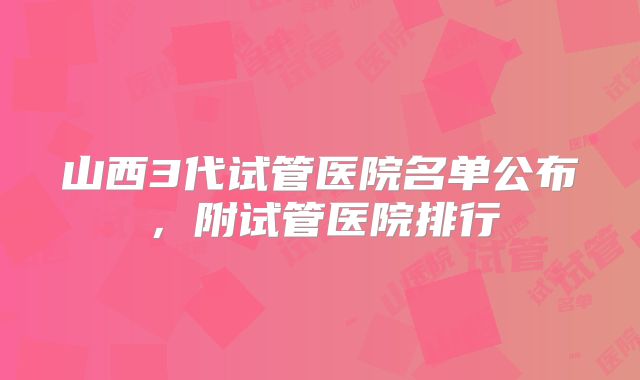 山西3代试管医院名单公布,附试管医院排行