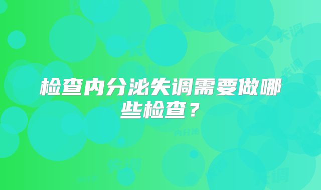 检查内分泌失调需要做哪些检查?