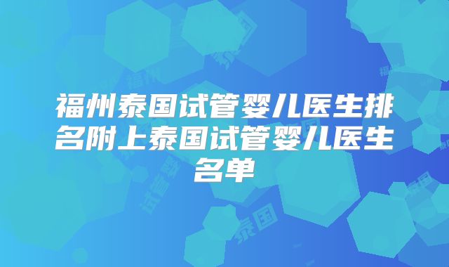 福州泰国试管婴儿医生排名附上泰国试管婴儿医生名单