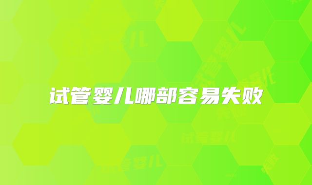 试管婴儿哪部容易失败