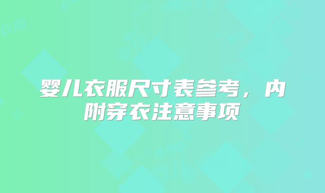 婴儿衣服尺寸表参考，内附穿衣注意事项