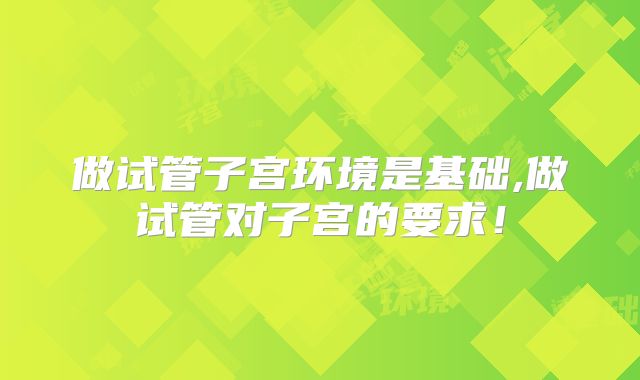 做试管子宫环境是基础,做试管对子宫的要求!