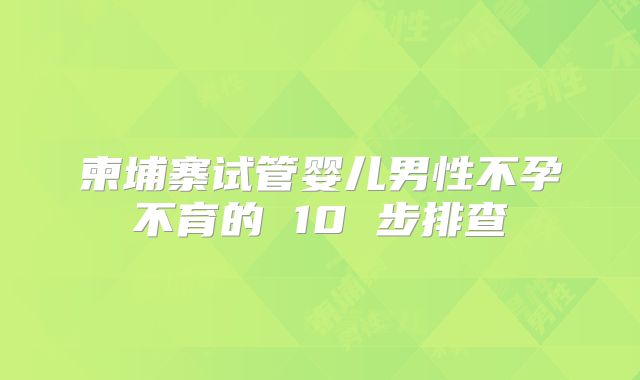 柬埔寨试管婴儿男性不孕不育的 10 步排查