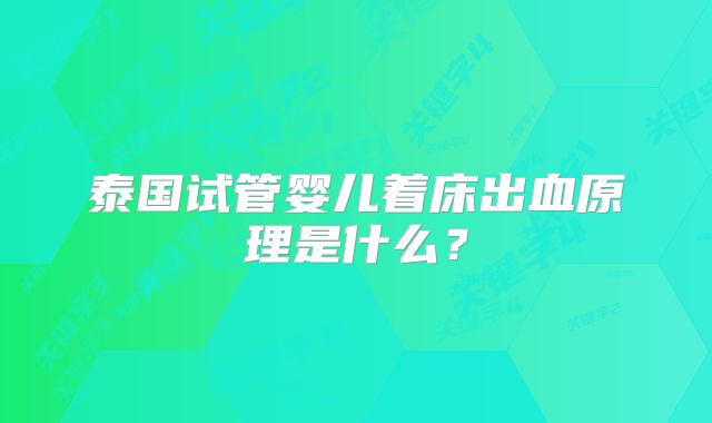泰国试管婴儿着床出血原理是什么?