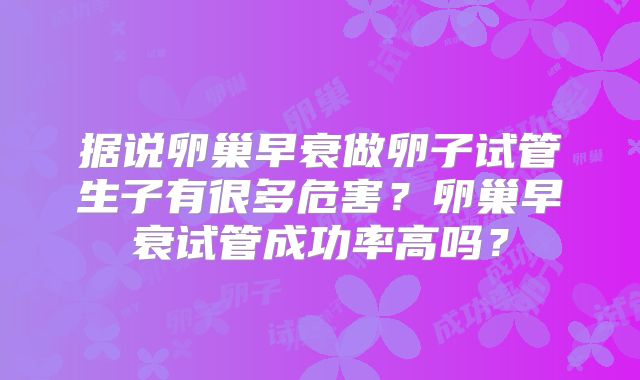 据说卵巢早衰做卵子试管生子有很多危害?卵巢早衰试管成功率高吗?