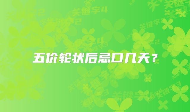 五价轮状后忌口几天?