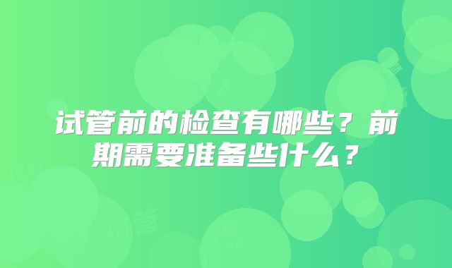 试管前的检查有哪些？前期需要准备些什么？