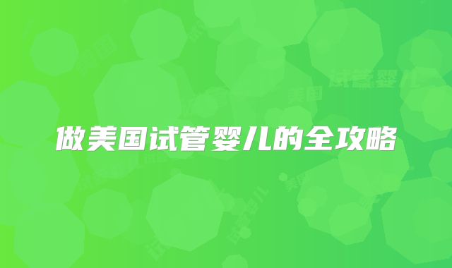 做美国试管婴儿的全攻略