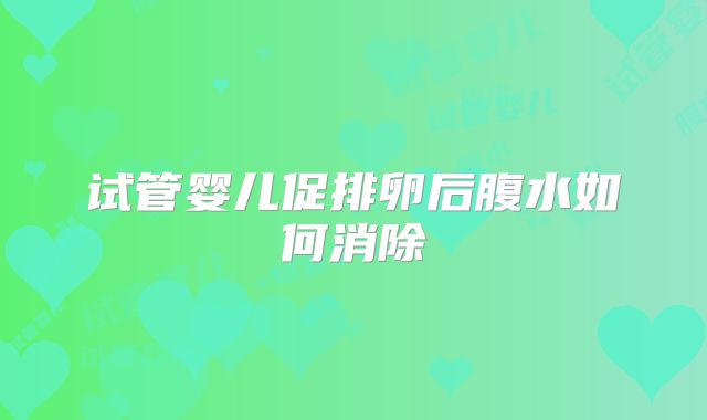 试管婴儿促排卵后腹水如何消除