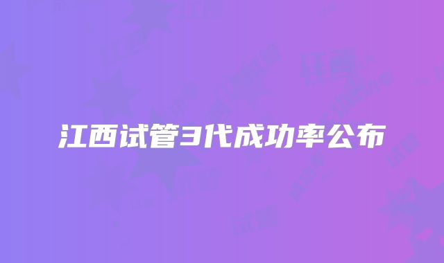 江西试管3代成功率公布
